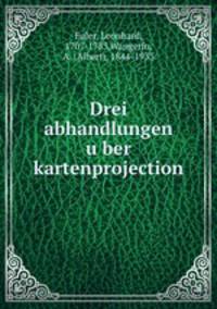 Drei abhandlungen u?ber kartenprojection