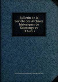 Bulletin de la Societe des Archives historiques de Saintonge et D