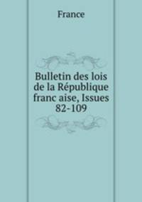 Bulletin des lois de la Republique franc?aise, Issues 82-109