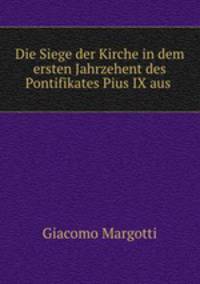 Die Siege der Kirche in dem ersten Jahrzehent des Pontifikates Pius IX aus .