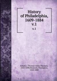 History of Philadelphia. 1609-1884 Volume 1