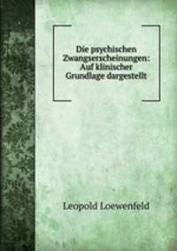 Die psychischen Zwangserscheinungen: Auf klinischer Grundlage dargestellt