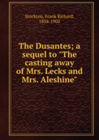 The Dusantes; a sequel to "The casting away of Mrs. Lecks and Mrs. Aleshine"