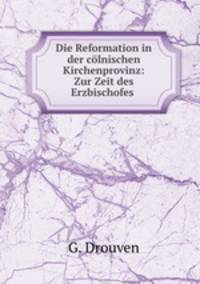 Die Reformation in der colnischen Kirchenprovinz: Zur Zeit des Erzbischofes .
