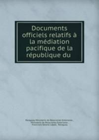 Documents officiels relatifs a la mediation pacifique de la republique du .