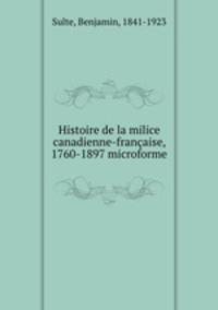 Histoire de la milice canadienne-francaise, 1760-1897 microforme