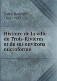 Histoire de la ville de Trois-Rivieres et de ses environs microforme