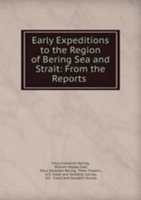 Early Expeditions to the Region of Bering Sea and Strait: From the Reports .