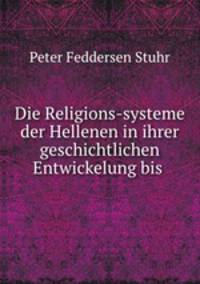 Die Religions-systeme der Hellenen in ihrer geschichtlichen Entwickelung bis .