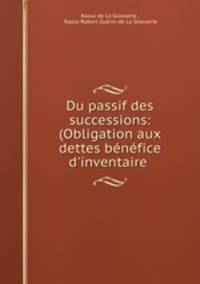 Du passif des successions: (Obligation aux dettes benefice d