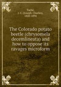 The Colorado potato beetle (chrysomela decemlineata) and how to oppose its ravages microform