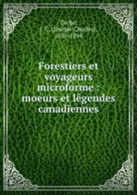 Forestiers et voyageurs microforme : moeurs et legendes canadiennes