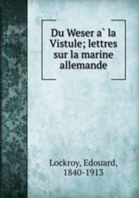 Du Weser a? la Vistule; lettres sur la marine allemande