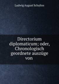 Directorium diplomaticum; oder, Chronologisch geordnete auszuge von .