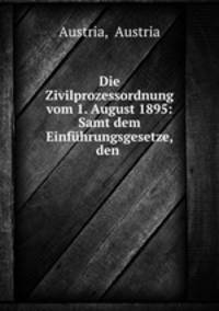 Die Zivilprozessordnung vom 1. August 1895: Samt dem Einfuhrungsgesetze, den .