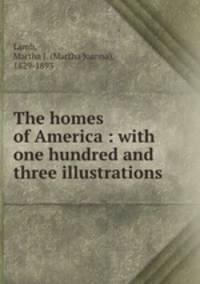 The homes of America : with one hundred and three illustrations