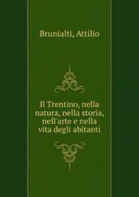 Il Trentino, nella natura, nella storia, nell