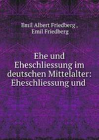 Ehe und Eheschliessung im deutschen Mittelalter: Eheschliessung und .