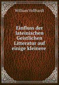 Einfluss der lateinischen Geistlichen Litteratur auf einige kleinere .