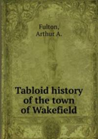 Tabloid history of the town of Wakefield