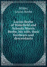 Lucius Beebe of Wakefield and Sylenda Morris Beebe, his wife, their forebears and descendants