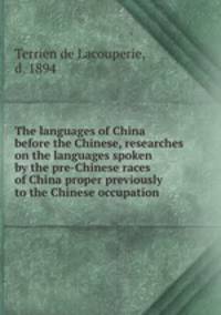 The languages of China before the Chinese, researches on the languages spoken by the pre-Chinese races of China proper previously to the Chinese occupation