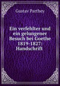 Ein verfehlter und ein gelungener Besuch bei Goethe 1819-1827: Handschrift .