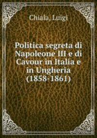Politica segreta di Napoleone III e di Cavour in Italia e in Ungheria (1858-1861)