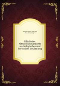 Eddalieder. Altnordische gedichte mythologischen und heroischen inhalts hrsg