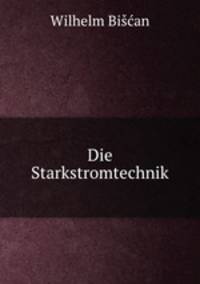 Die Starkstromtechnik.