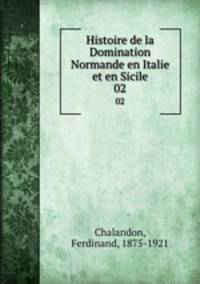 Histoire de la Domination Normande en Italie et en Sicile. 02