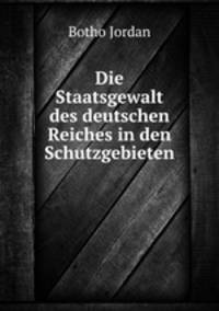 Die Staatsgewalt des deutschen Reiches in den Schutzgebieten.
