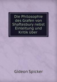 Die Philosophie des Grafen von Shaftesbury nebst Einleitung und Kritik uber .