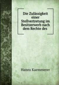 Die Zulassigkeit einer Stellvertretung im Besitzerwerb nach dem Rechte des .