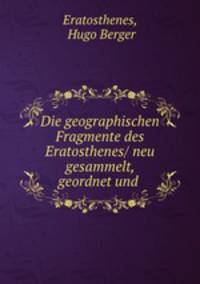 Die geographischen Fragmente des Eratosthenes/ neu gesammelt, geordnet und .