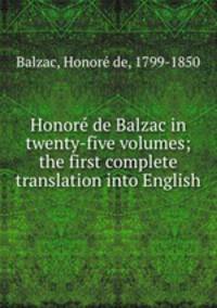 Honore de Balzac in twenty-five volumes; the first complete translation into English