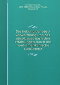 Die hebung der obst-verwerthung und des obst-baues nach den erfahrungen durch die nord-amerikanische concurrenz