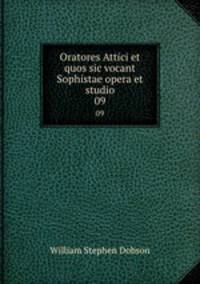 Oratores Attici et quos sic vocant Sophistae opera et studio. 09