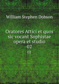 Oratores Attici et quos sic vocant Sophistae opera et studio. 02