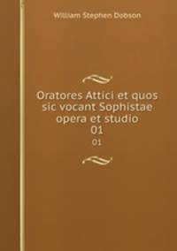 Oratores Attici et quos sic vocant Sophistae opera et studio. 01