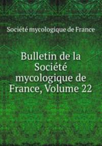 Bulletin de la Societe mycologique de France, Volume 22
