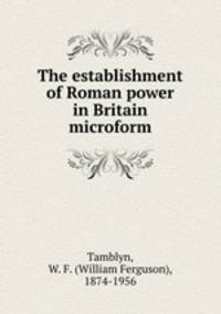 The establishment of Roman power in Britain microform
