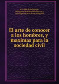 El arte de conocer a los hombres, y maximas para la sociedad civil