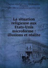La situation religieuse aux Etats-Unis microforme : illusions et realite