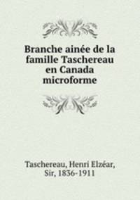 Branche ainee de la famille Taschereau en Canada microforme