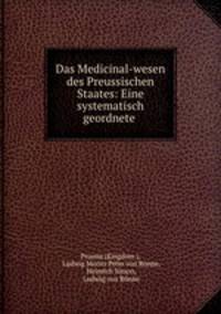 Das Medicinal-wesen des Preussischen Staates: Eine systematisch geordnete .