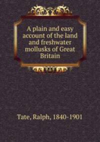 A plain and easy account of the land and freshwater mollusks of Great Britain