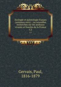 Zoologie et palntologie franses (animaux vertr) : ou nouvelles recherches sur les animaux vivants et fossiles de la France. t.2
