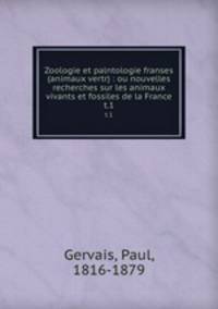 Zoologie et palntologie franses (animaux vertr) : ou nouvelles recherches sur les animaux vivants et fossiles de la France. t.1