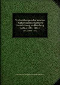 Verhandlungen des Vereins f Naturwissenschaftliche Unterhaltung zu Hamburg. 6.Bd. (1883-1885)